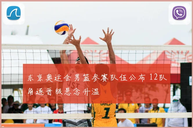 东京奥运会男篮参赛队伍公布 12队角逐晋级悬念升温