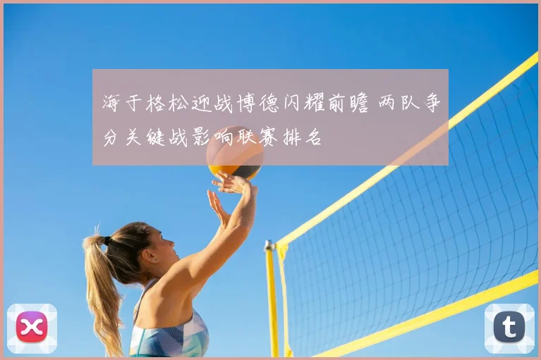 海于格松迎战博德闪耀前瞻 两队争分关键战影响联赛排名